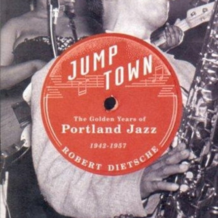 Jumptown  The Golden Years of Portland Jazz