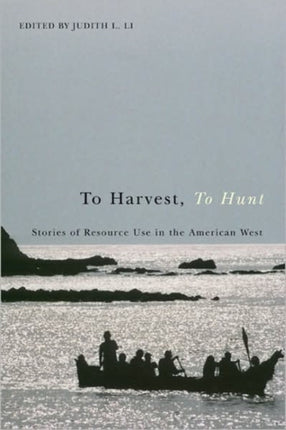 To Harvest to Hunt  Stories of Resource Use in the American West