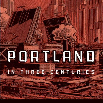 Portland in Three Centuries  The Place and the People