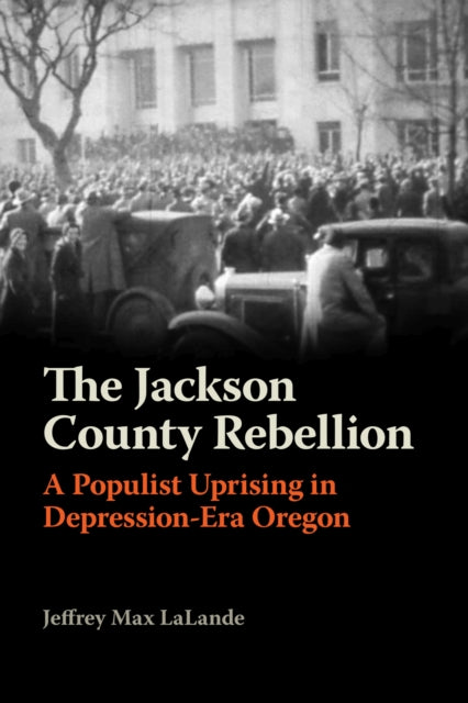 The Jackson County Rebellion  A Populist Uprising in DepressionEra Oregon