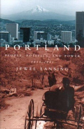 Portland  People Politics and Power 18512001