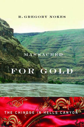 Massacred for Gold  The Chinese in Hells Canyon