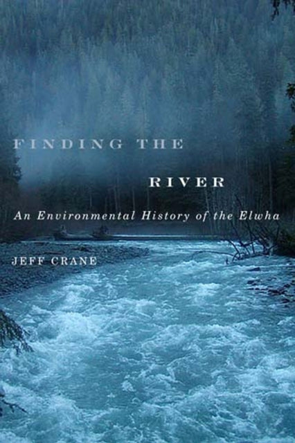 Finding the River: An Environmental History of the Elwha