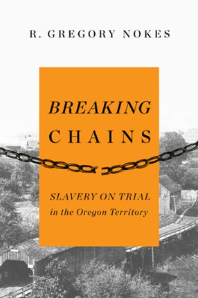 Breaking Chains  Slavery on Trial in the Oregon