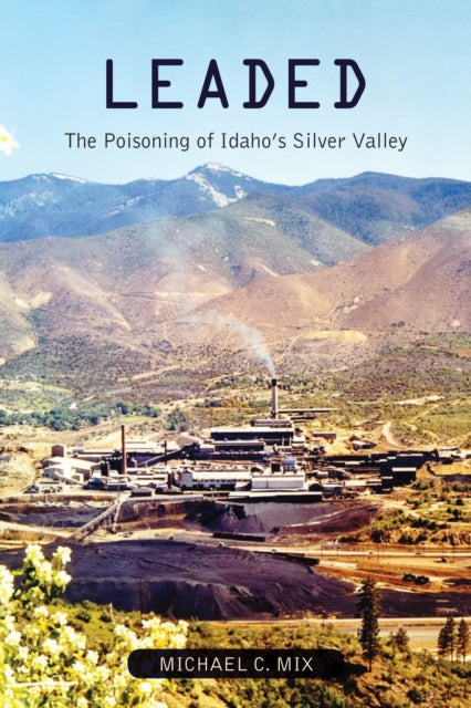 Leaded  The Poisoning of Idahos Silver Valley