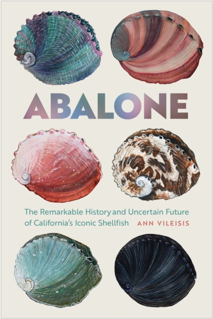 Abalone  The Remarkable History and Uncertain Future of Californias Iconic Shellfish