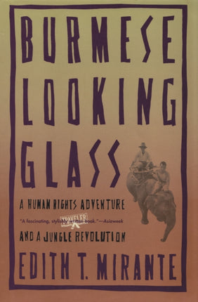 Burmese Looking Glass A Human Rights Adventure and a Jungle Revolution