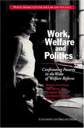 Work Welfare and Politics Confronting Poverty in