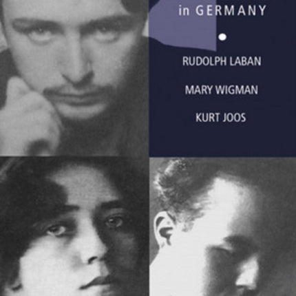 The Makers of Modern Dance in Germany: Rudolf Laban, Mary Wigman, Kurt Jooss