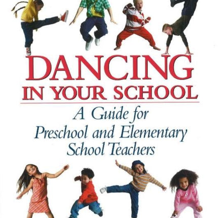 Dancing in Your School A Guide for Preschool and Elementary School Teachers Teaching Skills Techniques School Physical Activity