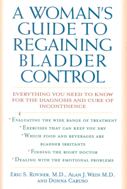 A Woman's Guide to Regaining Bladder Control: Everything You Need to Know for the Diagnosis and Cure of Incontinence