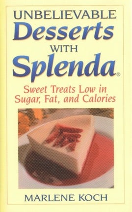 Unbelievable Desserts with Splenda: Sweet Treats Low in Sugar, Fat and Calories