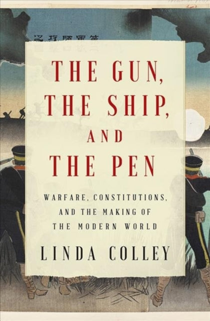 The Gun, the Ship, and the Pen: Warfare, Constitutions, and the Making of the Modern World