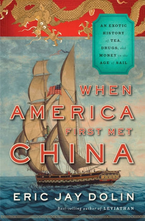 When America First Met China: An Exotic History of Tea, Drugs, and Money in the Age of Sail