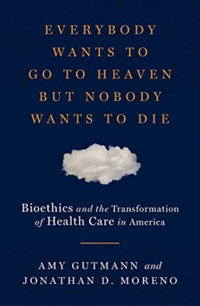 Everybody Wants to Go to Heaven but Nobody Wants to Die: Bioethics and the Transformation of Health Care in America