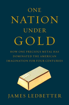 One Nation Under Gold: How One Precious Metal Has Dominated the American Imagination for Four Centuries