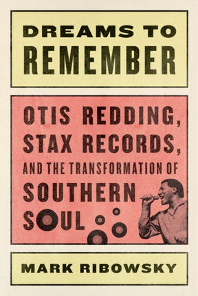 Dreams to Remember  Otis Redding Stax Records and the Transformation of Southern Soul