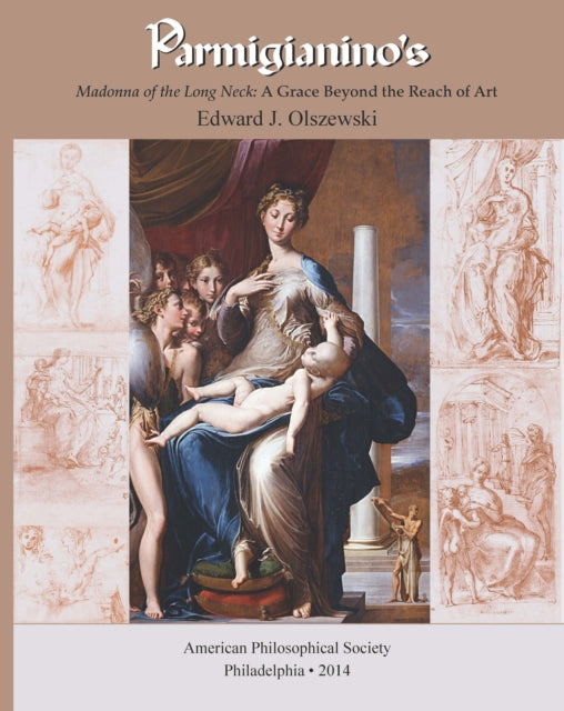 Parmigianino’s Madonna of the Long Neck: A Grace Beyond the Reach of Art, Memoirs, American Philosophical Society (Vol. 269)