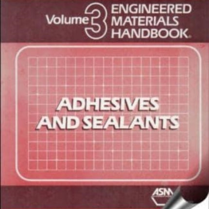 Engineered Materials Handbook Adhesives and Sealants Volume III