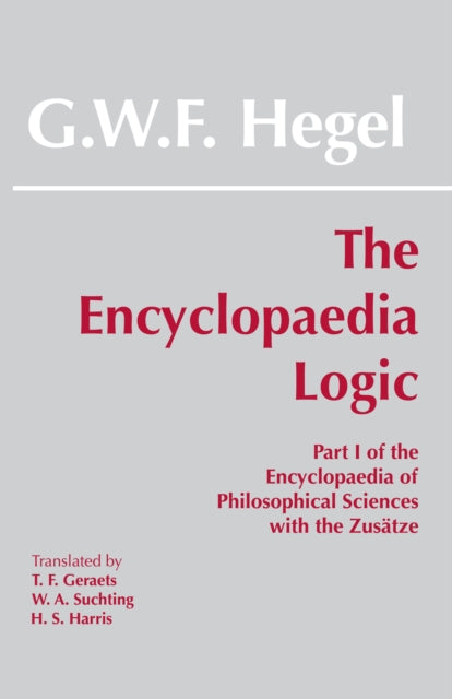 The Encyclopaedia Logic: Part I of the Encyclopaedia of the Philosophical Sciences with the Zustze