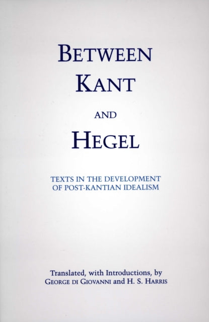 Between Kant and Hegel: Texts in the Development of Post-Kantian Idealism