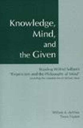 Knowledge, Mind, and the Given: Reading Wilfrid Sellars's "Empiricism and the Philosophy of Mind," Including the Complete Text of Sellars's Essay