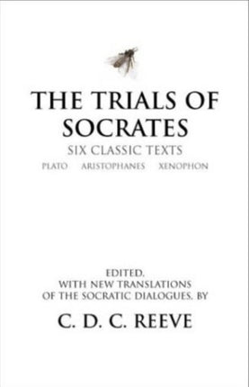 The Trials of Socrates: Six Classic Texts