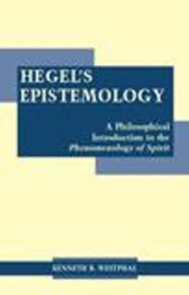 Hegel's Epistemology: A Philosophical Introduction to the Phenomenology of Spirit