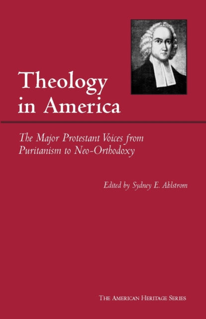 Theology in America: The Major Protestant Voices from Puritanism to Neo-Orthodoxy