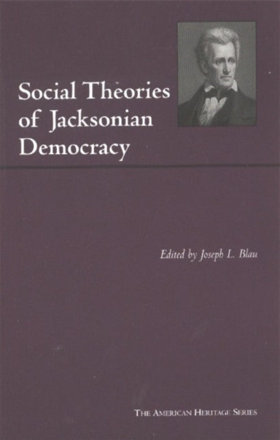 Social Theories of Jacksonian Democracy: Representative Writings of the Period 1825-1850