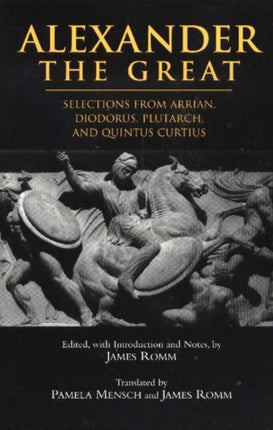 Alexander The Great: Selections from Arrian, Diodorus, Plutarch, and Quintus Curtius