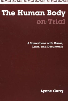 The Human Body on Trial: A Sourcebook with Cases, Laws, and Documents