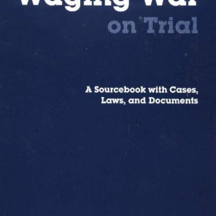 Waging War on Trial: A Sourcebook with Cases, Laws, and Documents