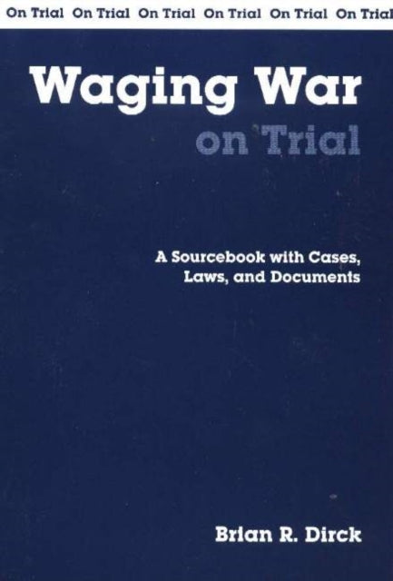 Waging War on Trial: A Sourcebook with Cases, Laws, and Documents