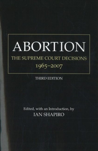 Abortion: The Supreme Court Decisions, 1965-2007