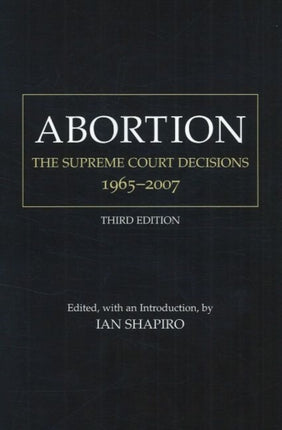 Abortion: The Supreme Court Decisions, 1965-2007