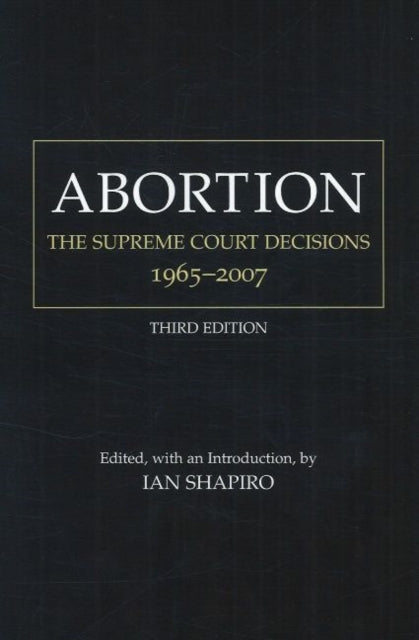 Abortion: The Supreme Court Decisions, 1965-2007