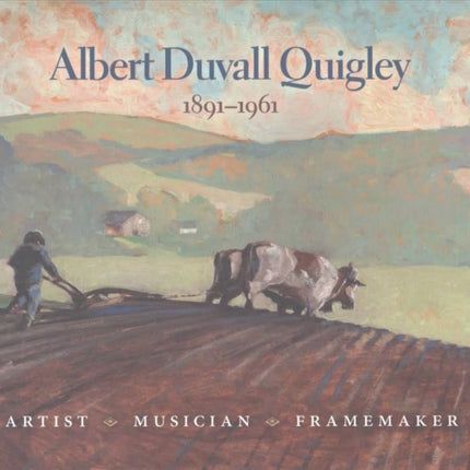 Albert Duvall Quigley: Painter, Musician, Framemaker, 1891-1961