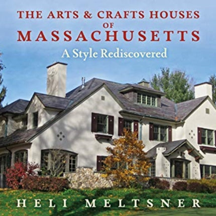 The Arts and Crafts Houses of Massachusetts: A Style Rediscovered