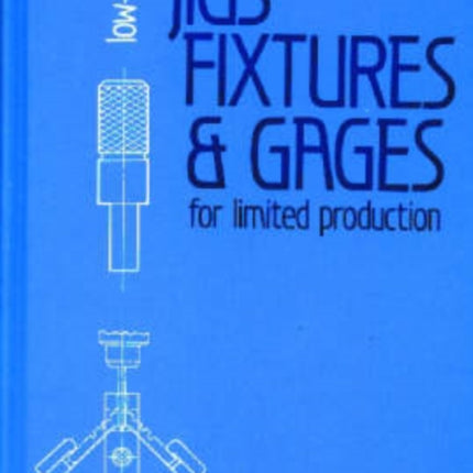 Low-Cost Jigs, Fixtures and Gages for Limited Production