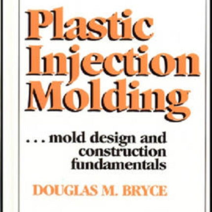 Plastic Injection Molding: Mold Design & Construction Fundamentals