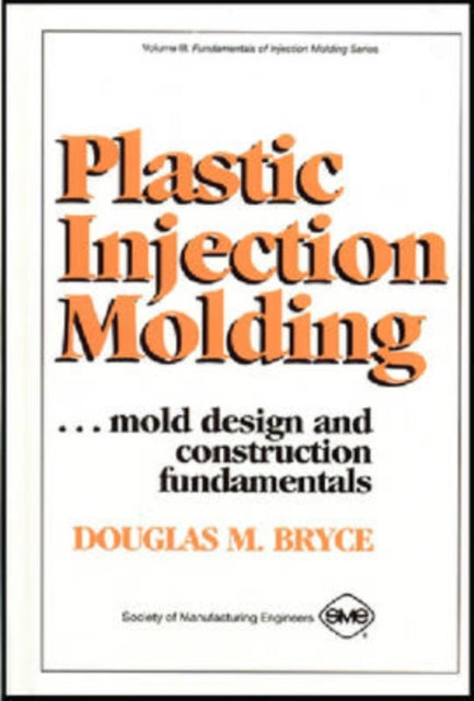 Plastic Injection Molding: Mold Design & Construction Fundamentals