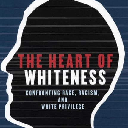 The Heart of Whiteness: Confronting Race, Racism and White Privilege