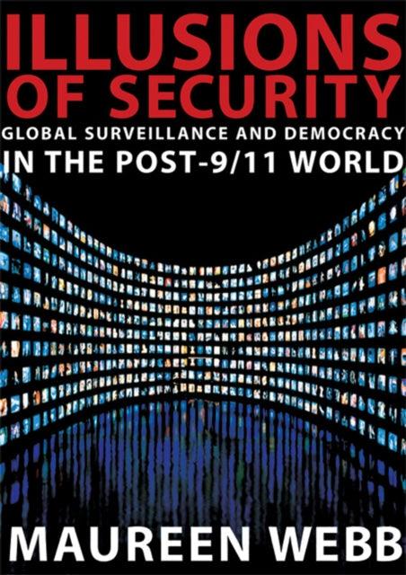 Illusions of Security: Global Surveillance and Democracy in the Post-9/11 World