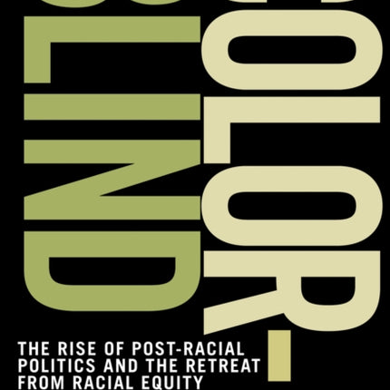 Colorblind: The Rise of Post-Racial Politics and the Retreat from Racial Equity