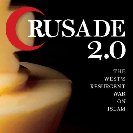 Crusade 2.0: The West's Resurgent War on Islam