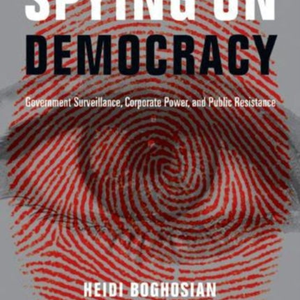 Spying on Democracy: Government Surveillance, Corporate Power and Public Resistance