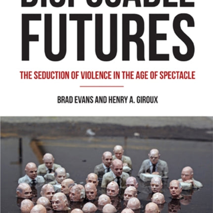 Disposable Futures: The Seduction of Violence in the Age of Spectacle