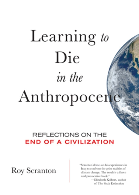 Learning to Die in the Anthropocene: Reflections on the End of a Civilization