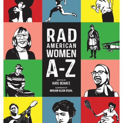 Rad American Women A-Z: Rebels, Trailblazers, and Visionaries who Shaped Our History . . . and Our Future!